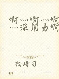 啊灬啊灬啊灬快灬深用力啊