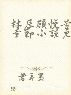 林辰顾悦兮最新章节小说免费阅读