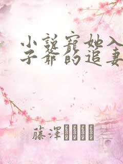 小说宠她入骨世子爷的追妻日常