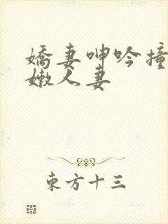 娇妻呻吟撞击白嫩人妻