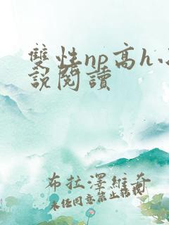 双性np高h小说阅读