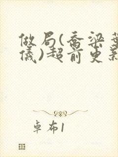 做局(乔梁叶心仪)超前更新