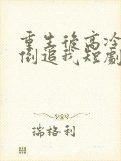 重生后高冷妻子倒追我短剧全集