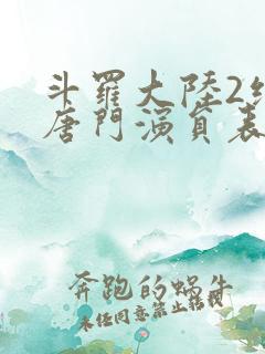 斗罗大陆2绝世唐门演员表