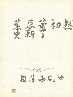 叶辰萧初然最快更新了