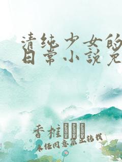 清纯少女的堕落日常小说免费阅读全