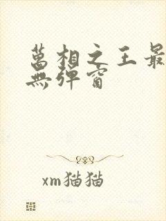 万相之王最新章无弹窗