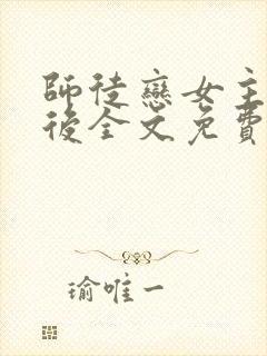 师徒恋女主觉醒后全文免费阅读