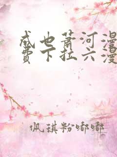 成也萧河漫画免费下拉六漫画