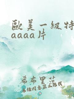 欧美一级特黄aaaaa片