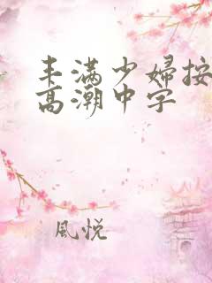 丰满少妇按摩到高潮中字