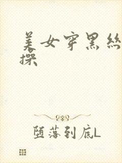 美女穿黑丝被我操