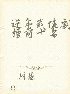 近年武侠剧排行榜前十名