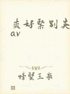 爽好紧别夹人妻av