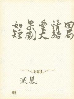 如果爱情回不去短剧大结局