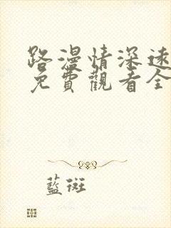 路漫情深远短剧免费观看全集