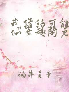 我修的可能是假仙笔趣阁免费阅读