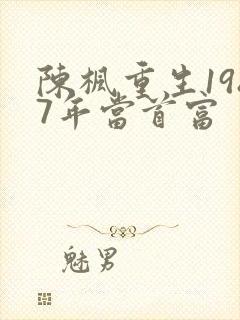 陈枫重生1987年当首富