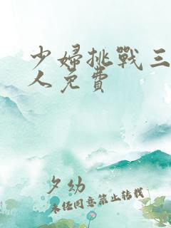 少妇挑战三个黑人免费