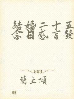 结婚二十五年纪念日感言发朋友圈