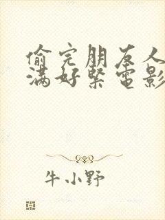 偷完朋友人妻丰满好紧电影