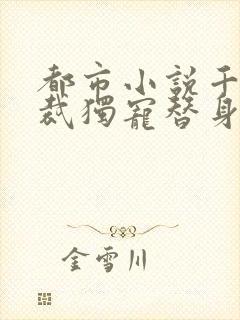 都市小说千亿总裁独宠替身娇妻免费阅读