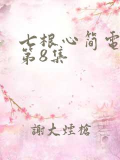 七根心简电视剧第8集