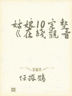 姑娘10完整版《在线观看》