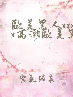 欧美黑人xxxx高潮欧美黑人xxxx