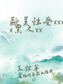 欧美性受xxxx黑人xx