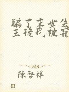 骗了末世失忆男主后我被宠上天了