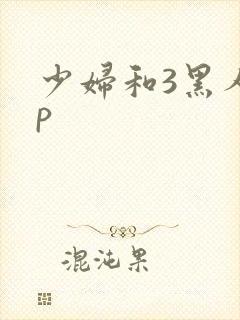 少妇和3黑人4p