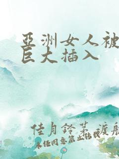 亚洲女人被黑人巨大插入