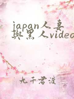 japan人妻与黑人videos绿帽子