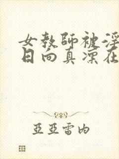 女教师被淫辱の日向真凛在线观看