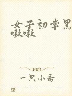 女子初尝黑人巨嗷嗷