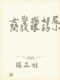 女警撅好屁股扒开腚眼的小说