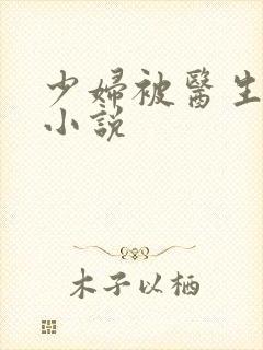 少妇被医生玩弄小说