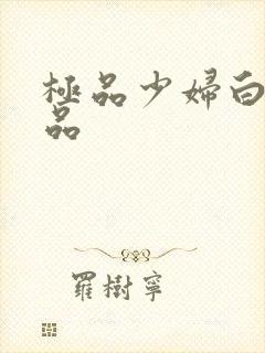 极品少妇白浆精品