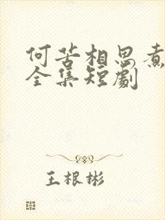 何苦相思煮余年全集短剧