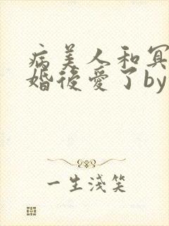 病美人和冥主先婚后爱了by