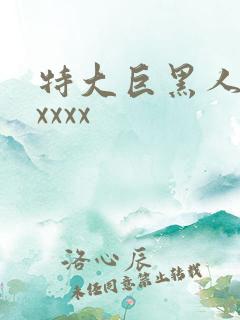 特大巨黑人吊性xxxx
