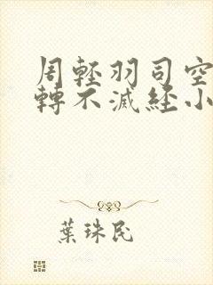 周轻羽司空古九转不灭经小说名