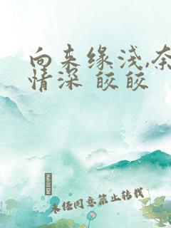 向来缘浅,奈何情深 皎皎