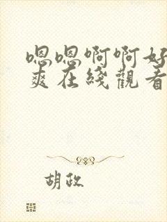 嗯嗯啊啊好大好爽在线观看