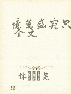 亿万盛宠只为你 全文