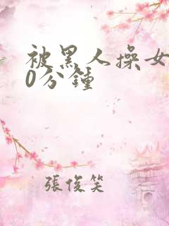 被黑人操女人30分钟