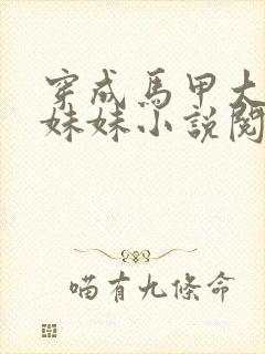 穿成马甲大佬的妹妹小说阅读全部