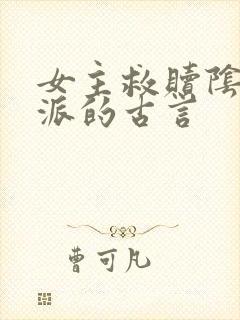 女主救赎阴暗反派的古言