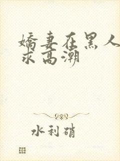 娇妻在黑人胯下求高潮